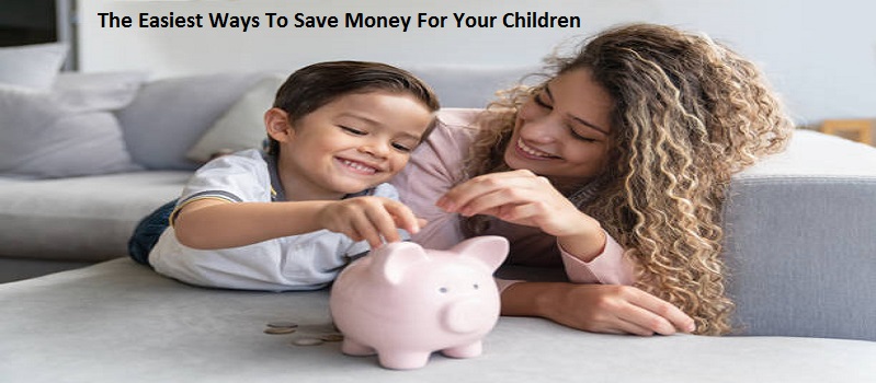 What Are The Easiest Ways To Save Money For Your Children?