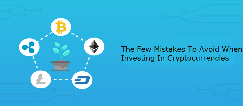 What Are The Few Mistakes To Avoid When Investing In Cryptocurrencies?