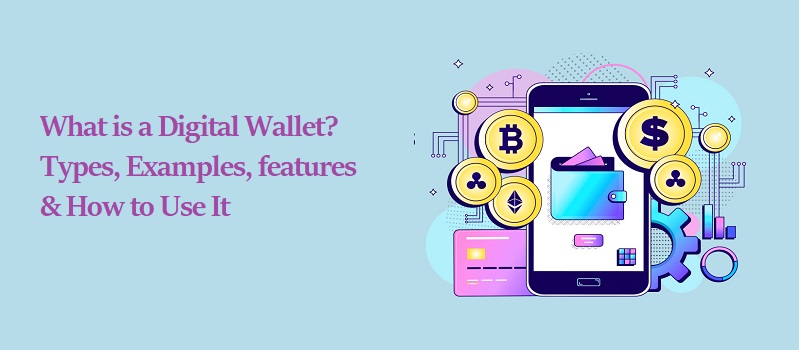 What is a Digital Wallet? Types, Examples, features & How to Use It? 