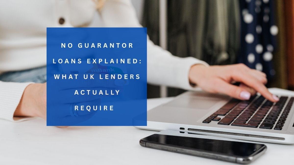 No Guarantor Loans Explained What UK Lenders Actually Require  